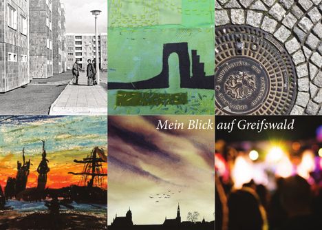 My view of Greifswald, © Abbildungen von links oben nach rechts unten: Rainer Ahrendt, Ilona Schwenn, Foto Marktplatz (St. Spiritus), Juliane Rosswinkel, Michael Luhn, Wally Pruß